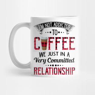 We Are Just In A Very Committed Relationship Coffee T-shirt Mug